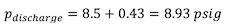 Formula: p_discharge = 8.5 + 0.43 = 8.93 psig